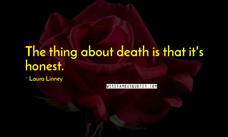 Laura Linney quotes: The thing about death is that it's honest.