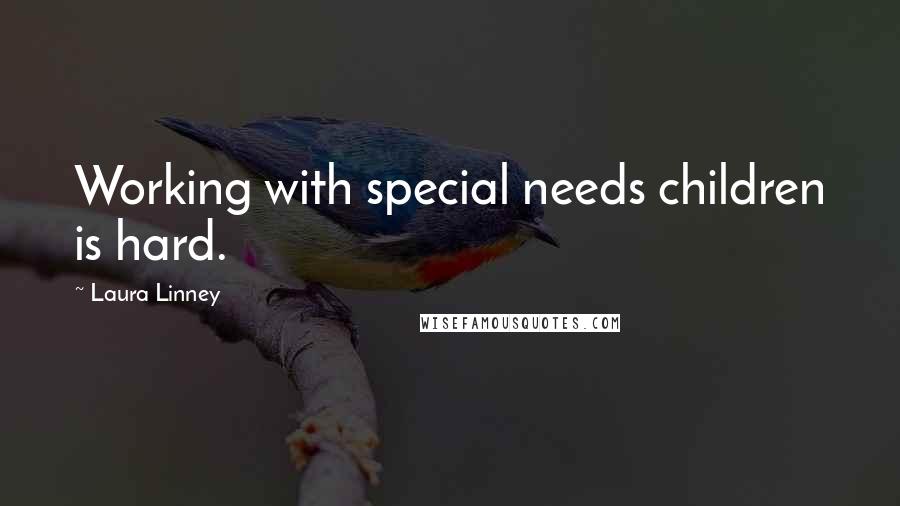 Laura Linney quotes: Working with special needs children is hard.