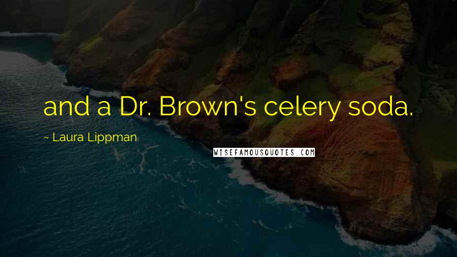 Laura Lippman quotes: and a Dr. Brown's celery soda.