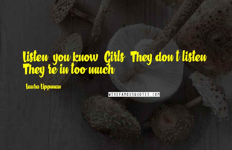 Laura Lippman quotes: Listen, you know? Girls. They don't listen. They're in too much