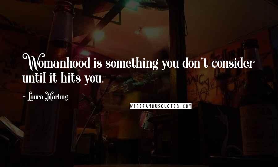 Laura Marling quotes: Womanhood is something you don't consider until it hits you.