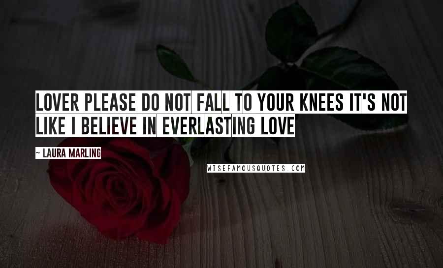 Laura Marling quotes: Lover please do not fall to your knees it's not like I believe in everlasting love