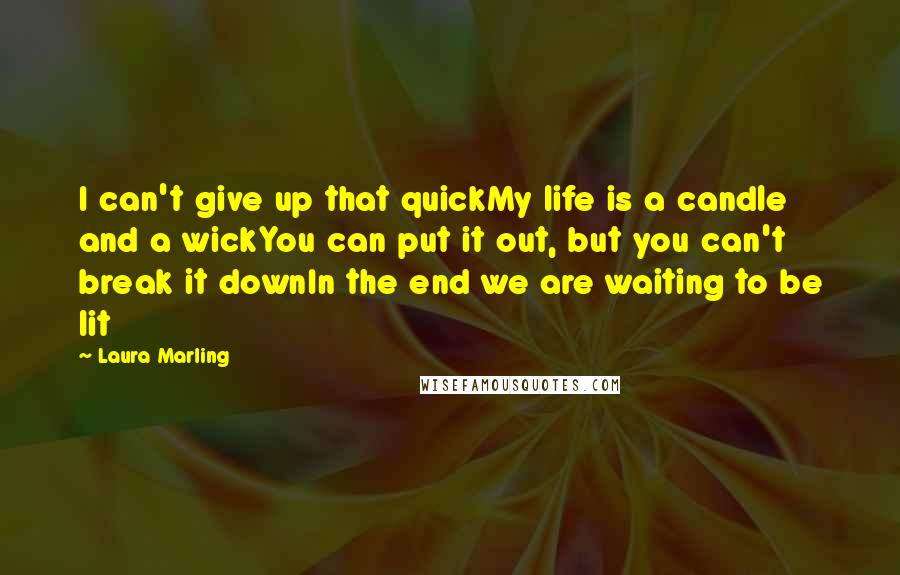 Laura Marling quotes: I can't give up that quickMy life is a candle and a wickYou can put it out, but you can't break it downIn the end we are waiting to be