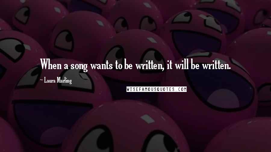 Laura Marling quotes: When a song wants to be written, it will be written.