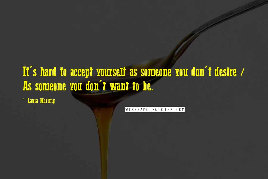 Laura Marling quotes: It's hard to accept yourself as someone you don't desire / As someone you don't want to be.