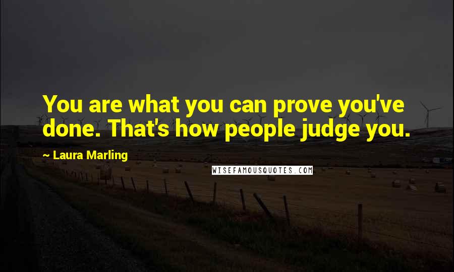 Laura Marling quotes: You are what you can prove you've done. That's how people judge you.