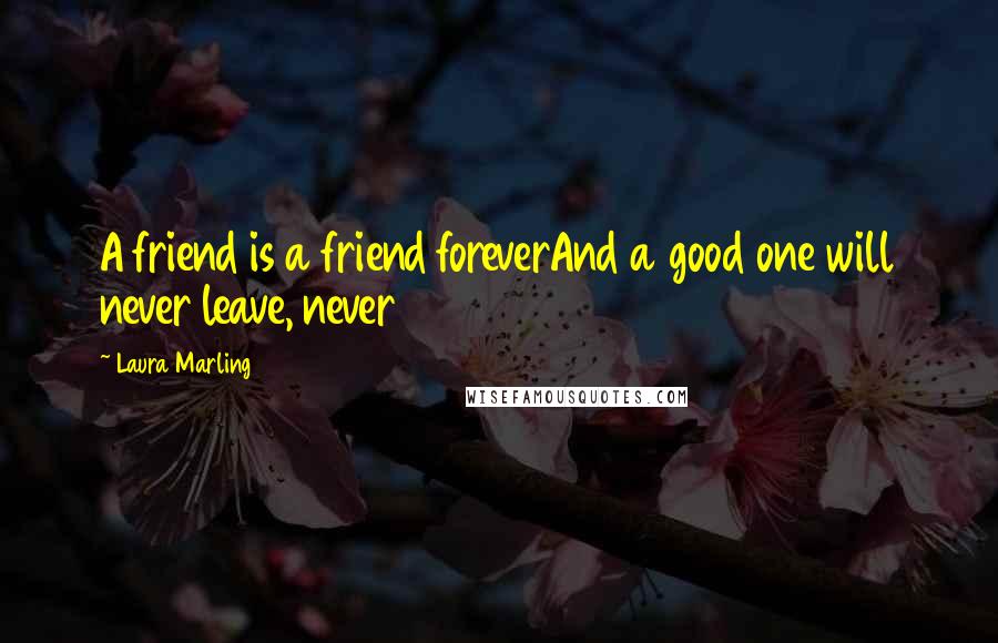 Laura Marling quotes: A friend is a friend foreverAnd a good one will never leave, never