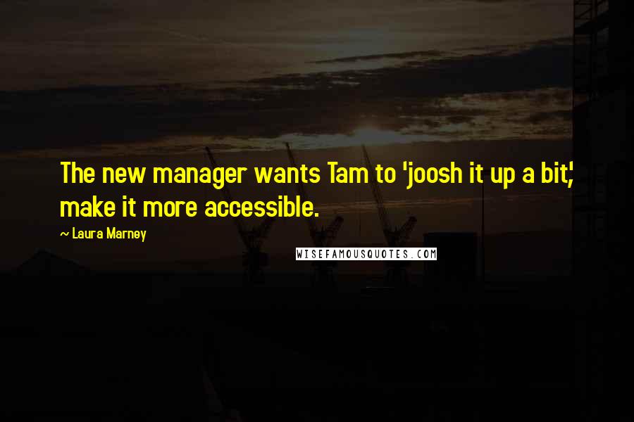 Laura Marney quotes: The new manager wants Tam to 'joosh it up a bit', make it more accessible.