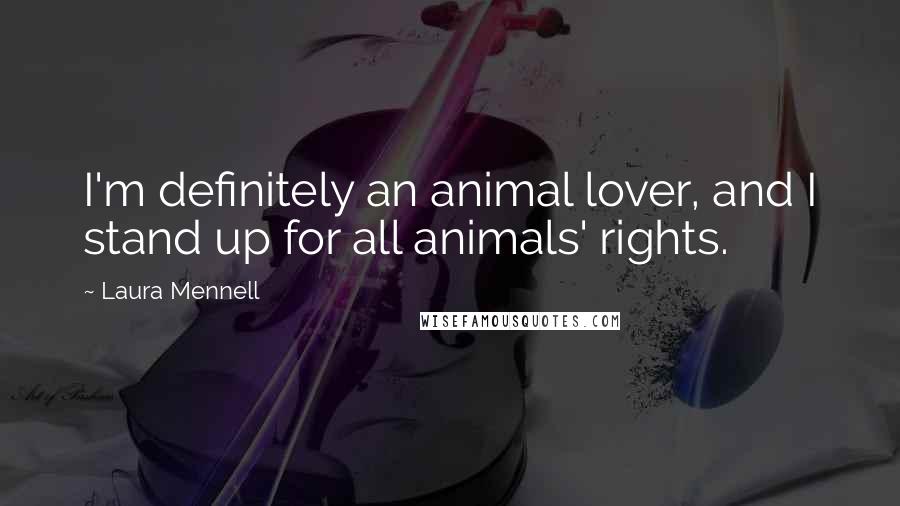 Laura Mennell quotes: I'm definitely an animal lover, and I stand up for all animals' rights.