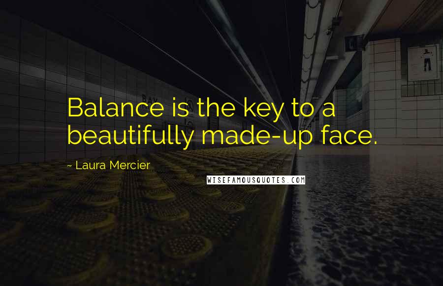 Laura Mercier quotes: Balance is the key to a beautifully made-up face.