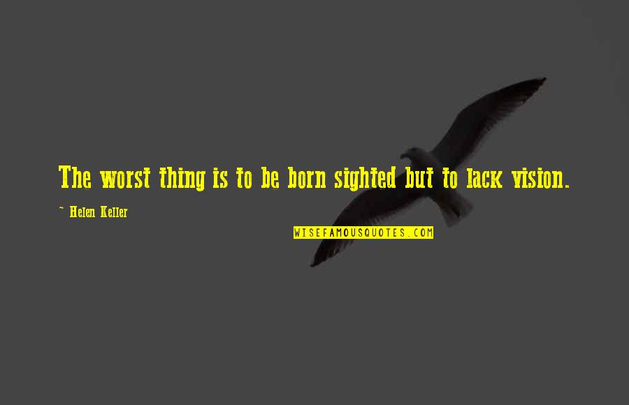 Laura Michaels Quotes By Helen Keller: The worst thing is to be born sighted Laura Michaels Quotes By Helen Keller: The worst thing is to be born sighted