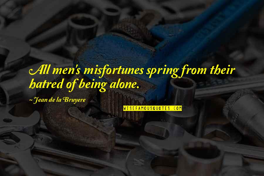 Laura Michaels Quotes By Jean De La Bruyere: All men's misfortunes spring from their hatred of Laura Michaels Quotes By Jean De La Bruyere: All men's misfortunes spring from their hatred of