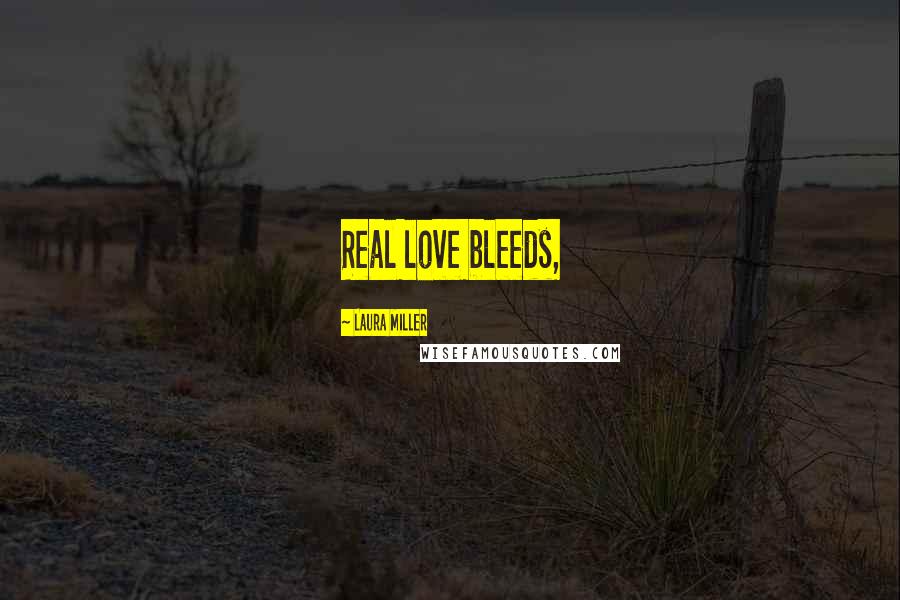 Laura Miller quotes: Real love bleeds,