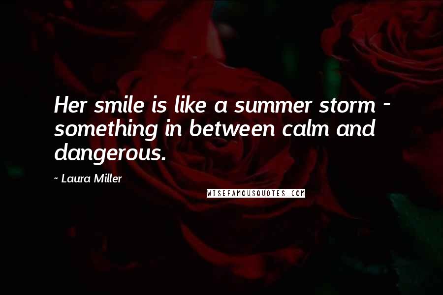 Laura Miller quotes: Her smile is like a summer storm - something in between calm and dangerous.