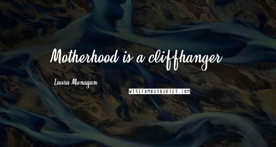 Laura Monagan quotes: Motherhood is a cliffhanger.