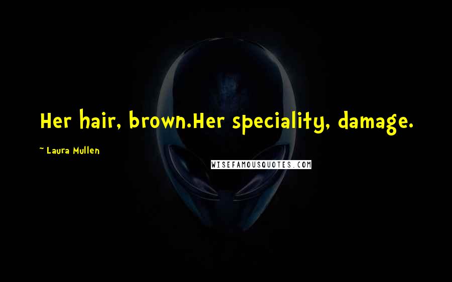 Laura Mullen quotes: Her hair, brown.Her speciality, damage.