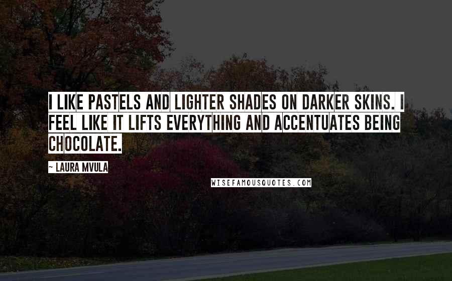 Laura Mvula quotes: I like pastels and lighter shades on darker skins. I feel like it lifts everything and accentuates being chocolate.