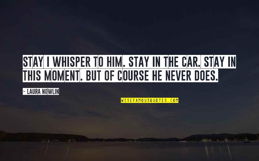 Laura Nowlin Quotes By Laura Nowlin: Stay I whisper to him. Stay in the