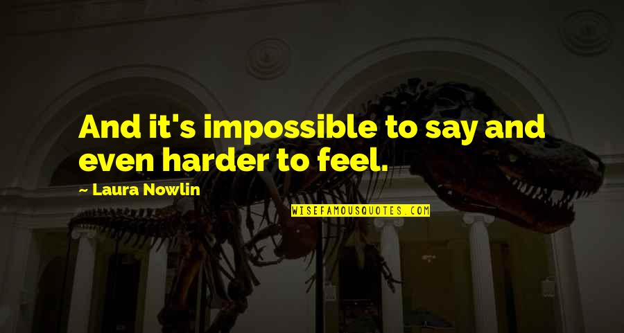 Laura Nowlin Quotes By Laura Nowlin: And it's impossible to say and even harder