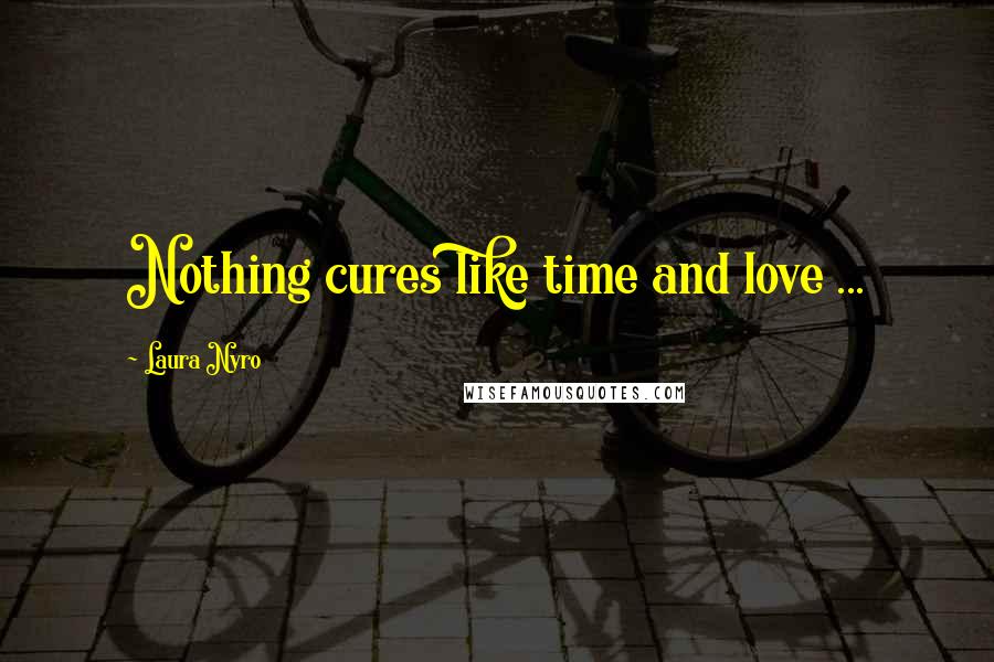 Laura Nyro quotes: Nothing cures like time and love ...