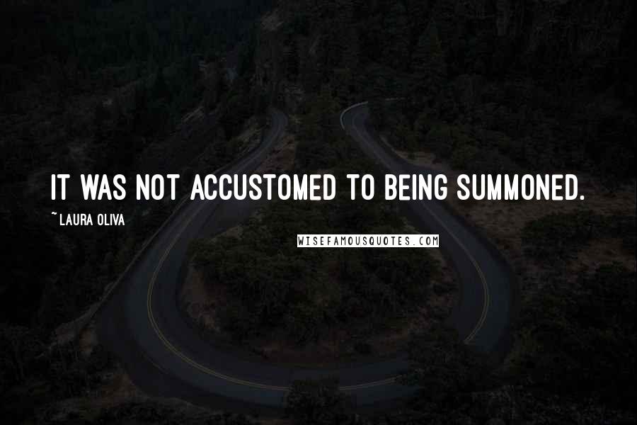 Laura Oliva quotes: It was not accustomed to being summoned.