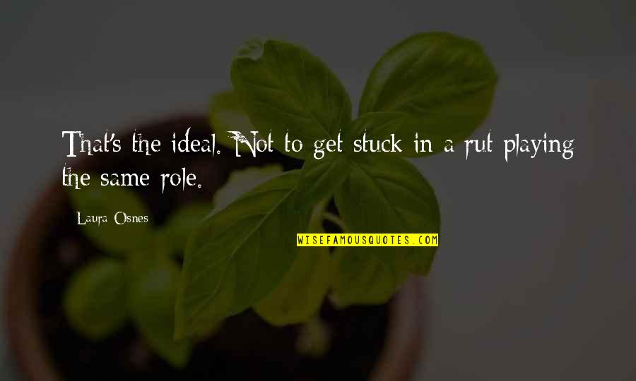 Laura Osnes Quotes By Laura Osnes: That's the ideal. Not to get stuck in
