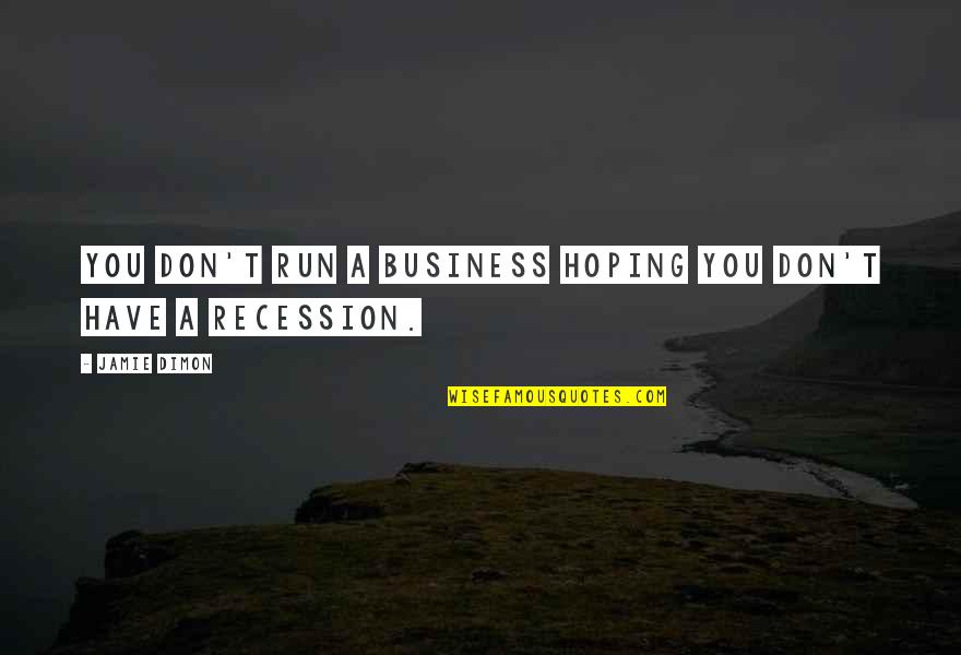 Laura Palmer Quotes By Jamie Dimon: You don't run a business hoping you don't