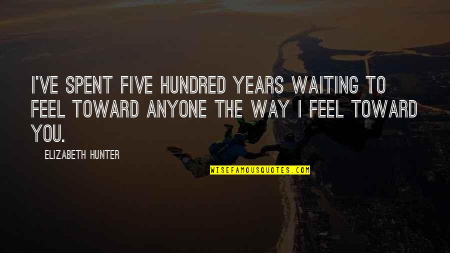 Laura Palmer Twin Peaks Quotes By Elizabeth Hunter: I've spent five hundred years waiting to feel Laura Palmer Twin Peaks Quotes By Elizabeth Hunter: I've spent five hundred years waiting to feel