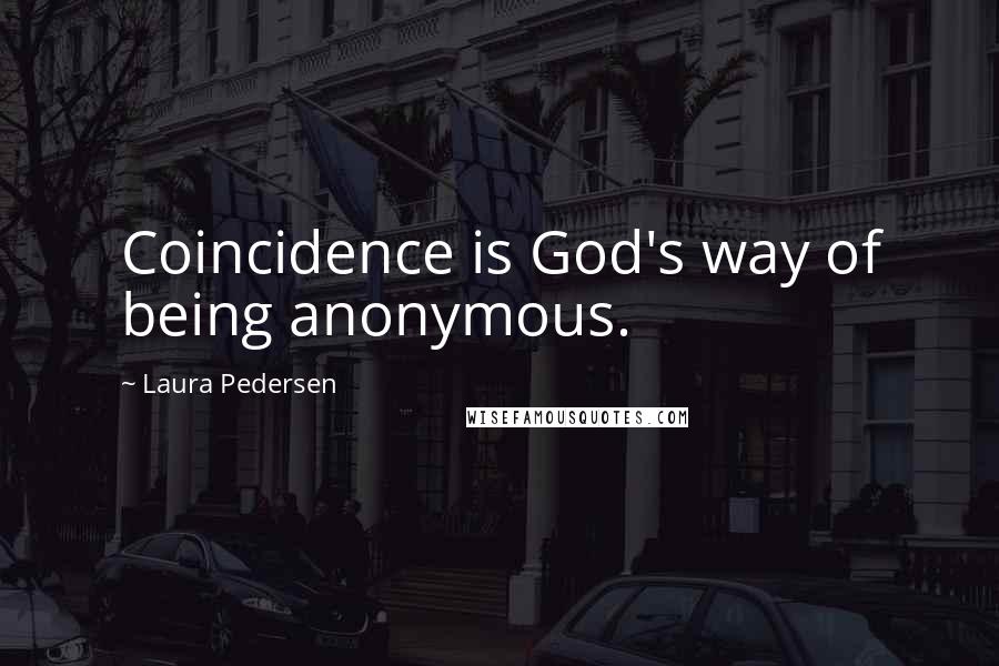 Laura Pedersen quotes: Coincidence is God's way of being anonymous.