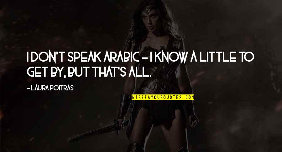 Laura Poitras Quotes By Laura Poitras: I don't speak Arabic - I know a Laura Poitras Quotes By Laura Poitras: I don't speak Arabic - I know a
