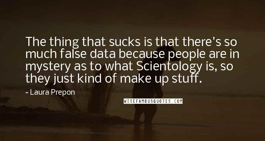 Laura Prepon quotes: The thing that sucks is that there's so much false data because people are in mystery as to what Scientology is, so they just kind of make up stuff.