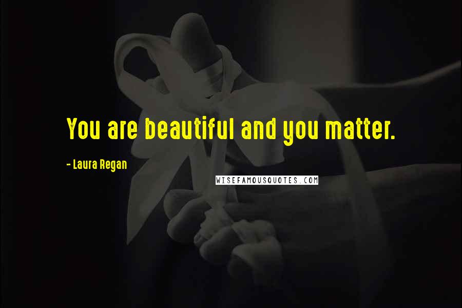 Laura Regan quotes: You are beautiful and you matter.