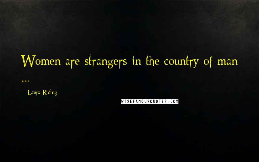 Laura Riding quotes: Women are strangers in the country of man ...