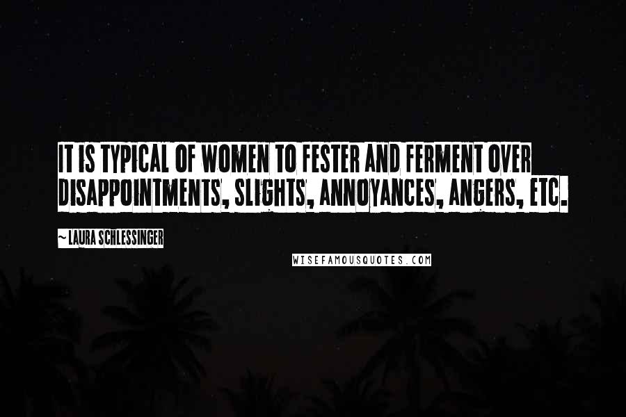 Laura Schlessinger quotes: It is typical of women to fester and ferment over disappointments, slights, annoyances, angers, etc.