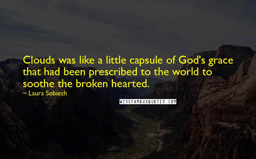 Laura Sobiech quotes: Clouds was like a little capsule of God's grace that had been prescribed to the world to soothe the broken hearted.
