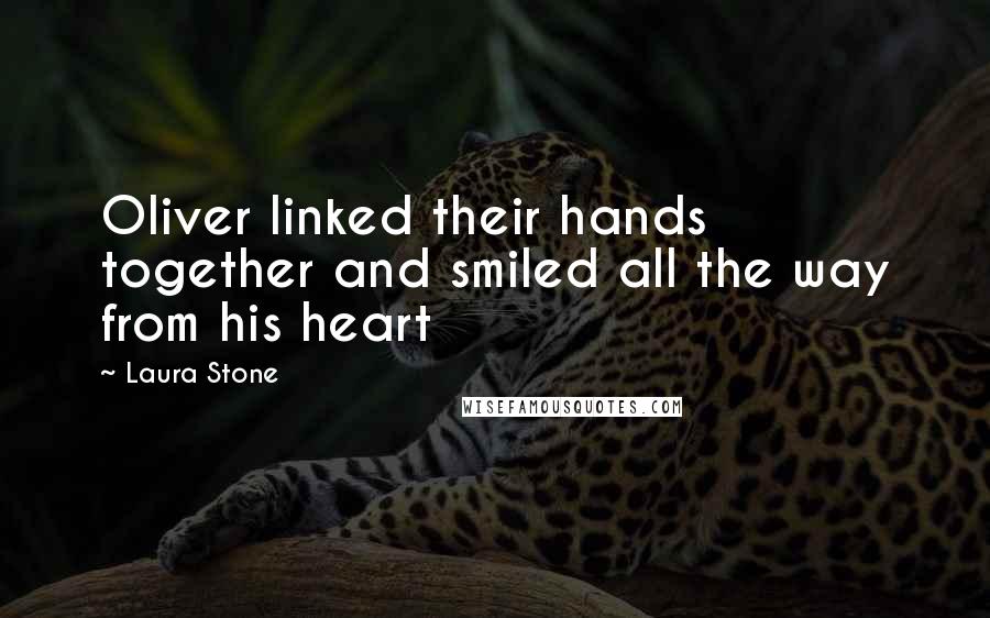 Laura Stone quotes: Oliver linked their hands together and smiled all the way from his heart