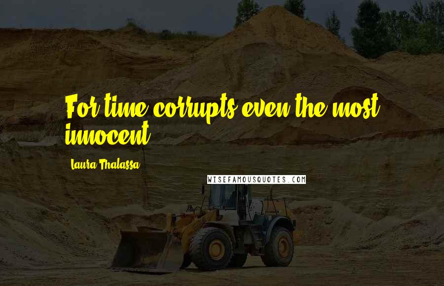 Laura Thalassa quotes: For time corrupts even the most innocent