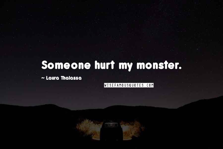 Laura Thalassa quotes: Someone hurt my monster.