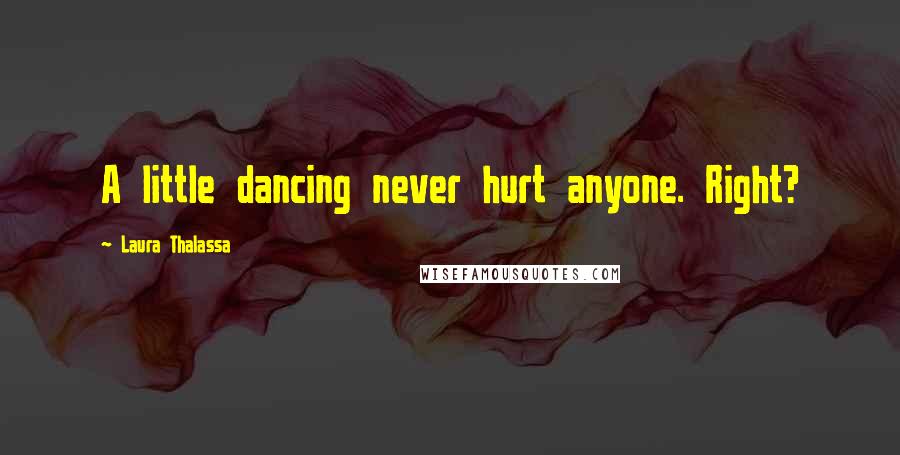 Laura Thalassa quotes: A little dancing never hurt anyone. Right?