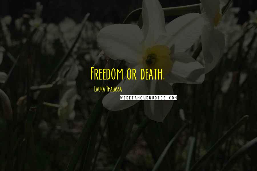 Laura Thalassa quotes: Freedom or death.
