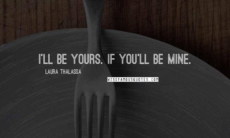 Laura Thalassa quotes: I'll be yours. If you'll be mine.