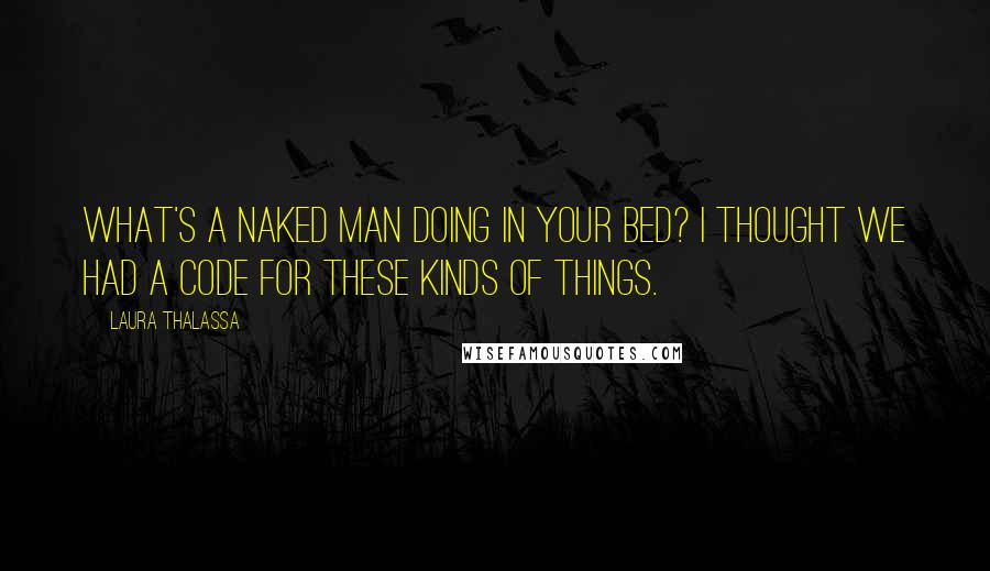 Laura Thalassa quotes: What's a naked man doing in your bed? I thought we had a code for these kinds of things.