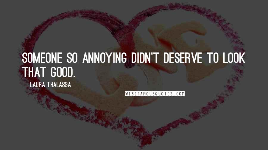 Laura Thalassa quotes: Someone so annoying didn't deserve to look that good.