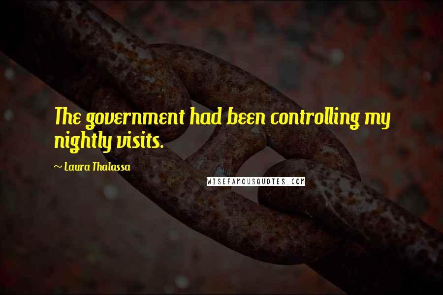 Laura Thalassa quotes: The government had been controlling my nightly visits.
