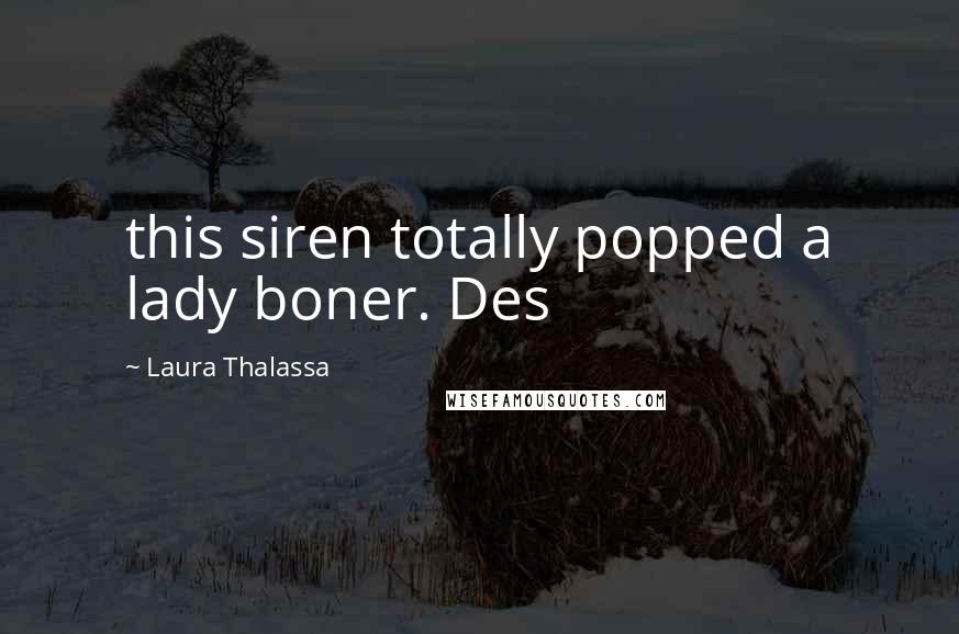 Laura Thalassa quotes: this siren totally popped a lady boner. Des
