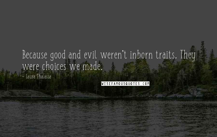 Laura Thalassa quotes: Because good and evil weren't inborn traits. They were choices we made.
