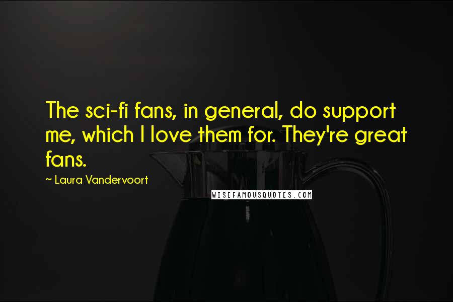 Laura Vandervoort quotes: The sci-fi fans, in general, do support me, which I love them for. They're great fans.