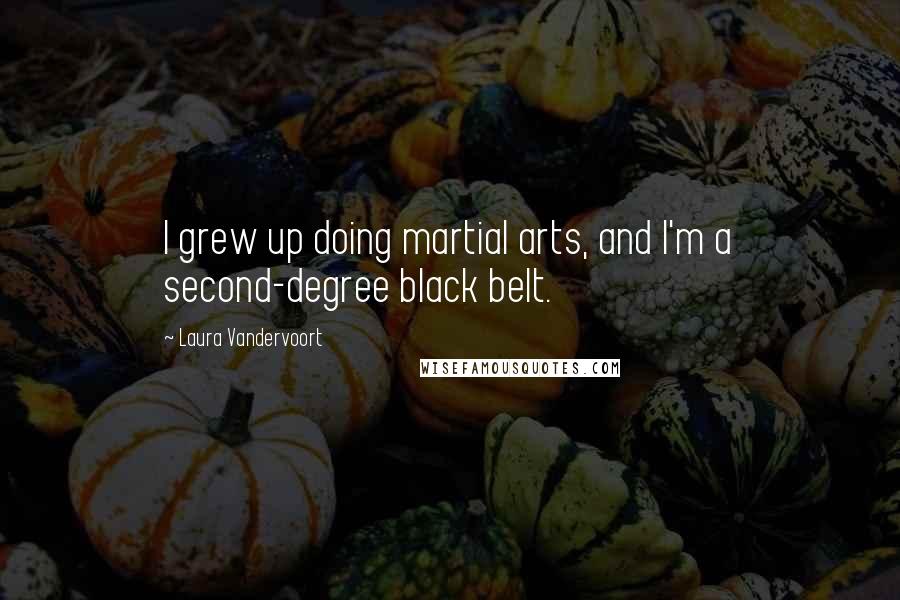 Laura Vandervoort quotes: I grew up doing martial arts, and I'm a second-degree black belt.