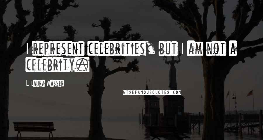 Laura Wasser quotes: I represent celebrities, but I am not a celebrity.