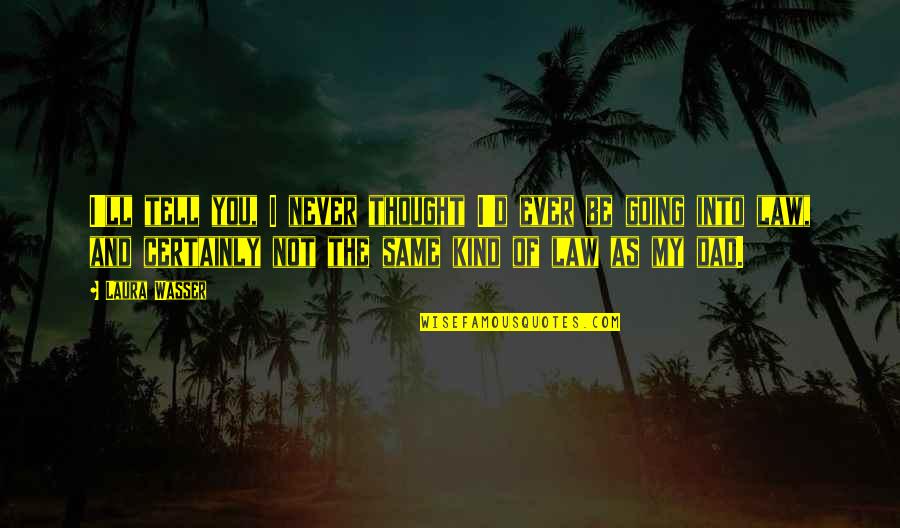 Laura Wasser Quotes By Laura Wasser: I'll tell you, I never thought I'd ever Laura Wasser Quotes By Laura Wasser: I'll tell you, I never thought I'd ever